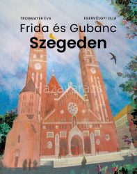 FRIDA ÉS GUBANC SZEGEDEN MESEKÖNYV +6 ÉVES KORTÓL