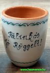 PÁLINKÁS JÓ RÖGGELT! KÉZZEL FESTETT PÁLINKÁSPOHÁR SZÍNES NÉPI MINTÁVAL PÁLINKÁS JÓ RÖGGELT! KÉZZEL FESTETT PÁLINKÁSPOHÁR SZÍNES NÉPI MINTÁVAL