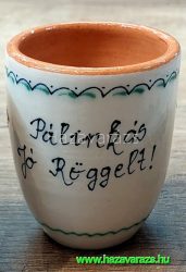 PÁLINKÁS JÓ RÖGGELT! KÉZZEL FESTETT PÁLINKÁSPOHÁR SZÍNES NÉPI MINTÁVAL PÁLINKÁS JÓ RÖGGELT! KÉZZEL FESTETT PÁLINKÁSPOHÁR SZÍNES NÉPI MINTÁVAL