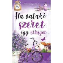   HA VALAKI SZERET EGY VIRÁGOT ÖRÖKNAPTÁR ÉS INSPIRÁCIÓS FÜZET EGYBEN