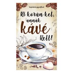 KI KORÁN KELL, ANNAK KÁVÉ KELL!  ÖRÖKNAPTÁR ÉS INSPIRÁCIÓS FÜZET EGYBEN
